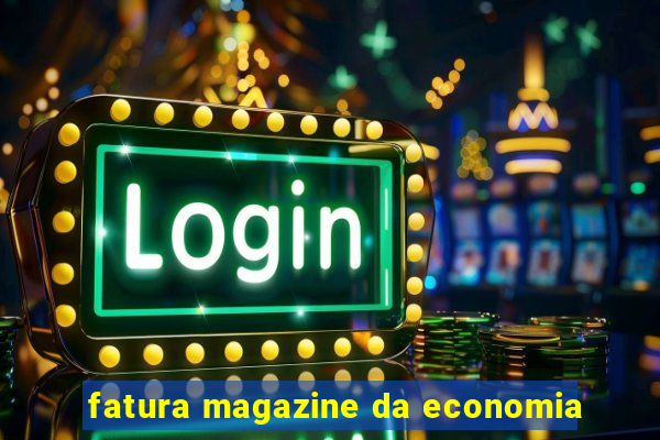 fatura magazine da economia