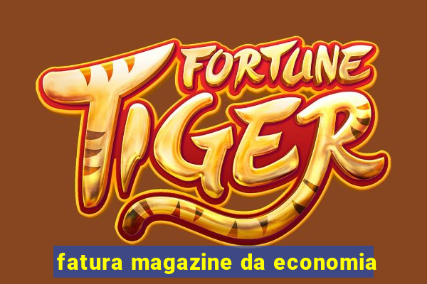 fatura magazine da economia