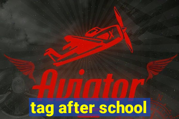 tag after school