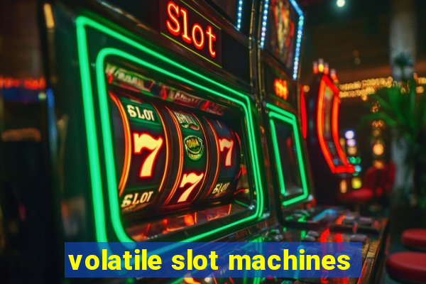 volatile slot machines