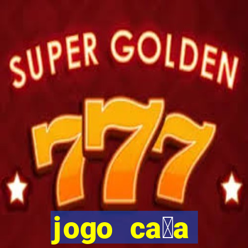 jogo ca莽a n铆queis que paga dinheiro real