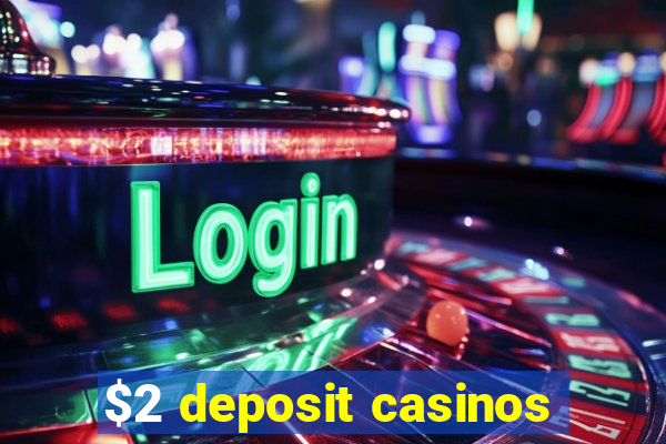 $2 deposit casinos