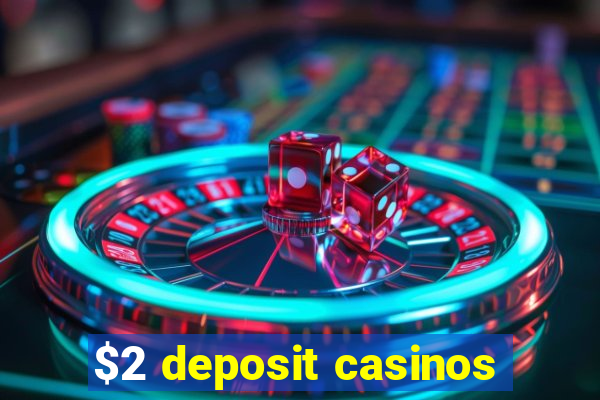 $2 deposit casinos