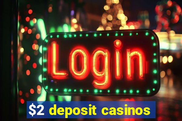 $2 deposit casinos