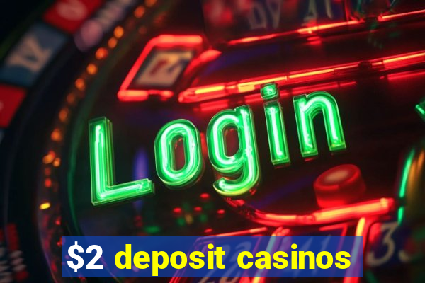 $2 deposit casinos