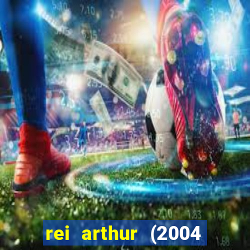 rei arthur (2004 assistir online)