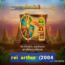 rei arthur (2004 assistir online)