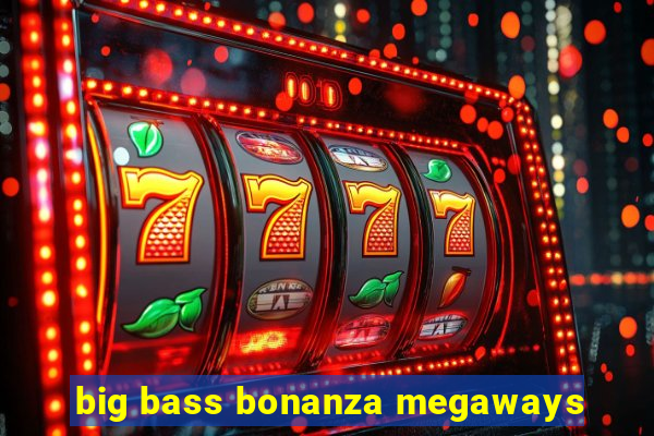 big bass bonanza megaways