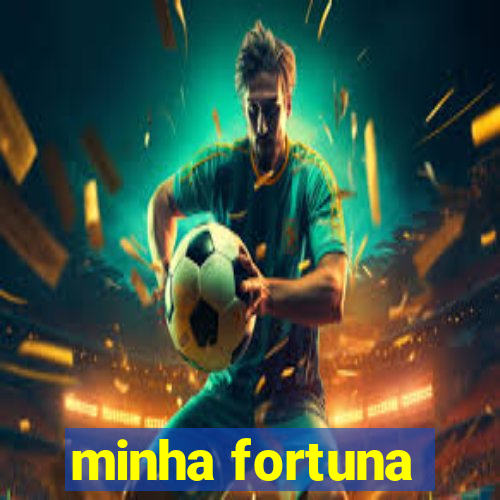 minha fortuna