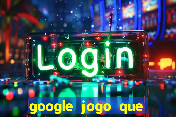 google jogo que ganha dinheiro de verdade