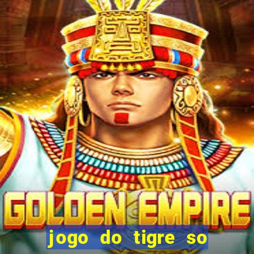 jogo do tigre so para brincar