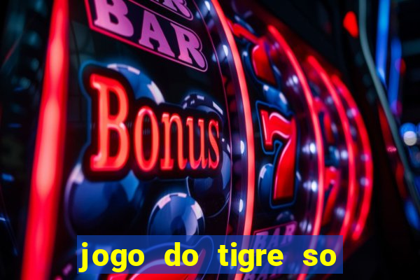 jogo do tigre so para brincar