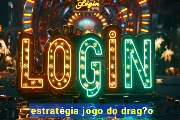 estratégia jogo do drag?o