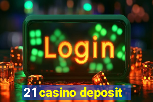 21 casino deposit