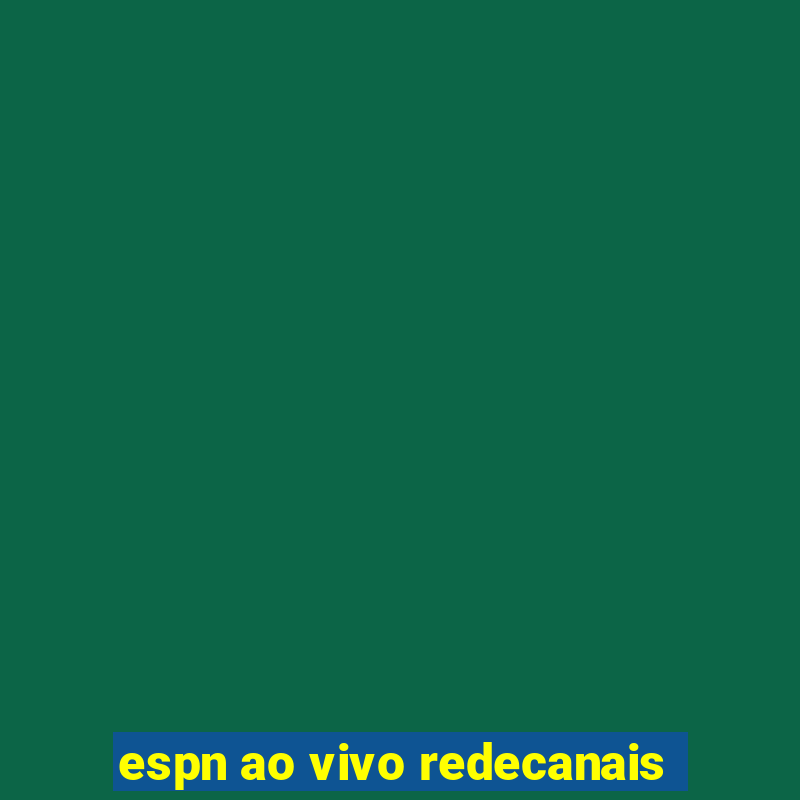 espn ao vivo redecanais