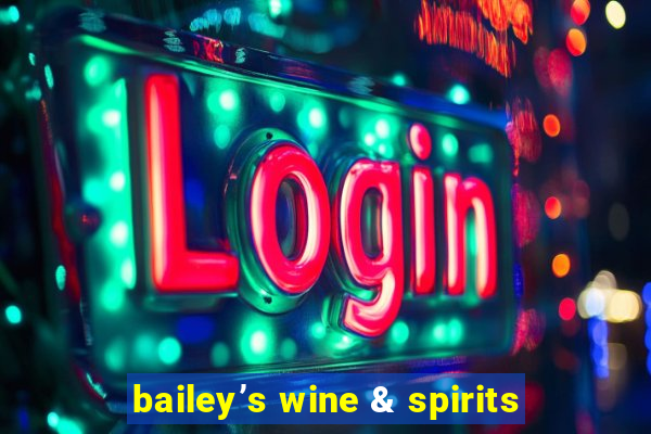 bailey’s wine & spirits