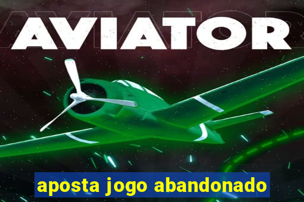 aposta jogo abandonado