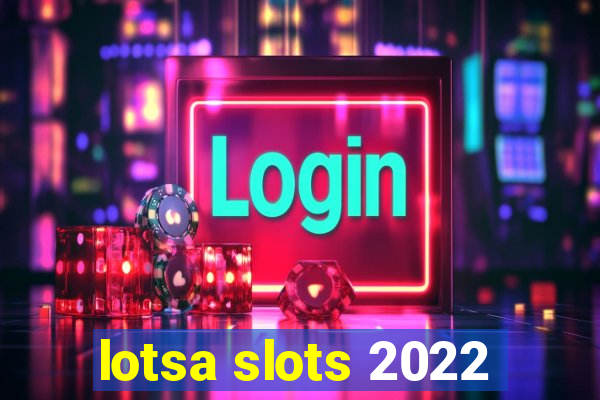 lotsa slots 2022