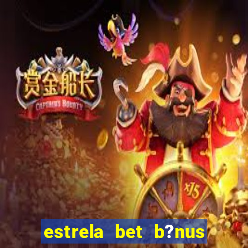 estrela bet b?nus sem depósito