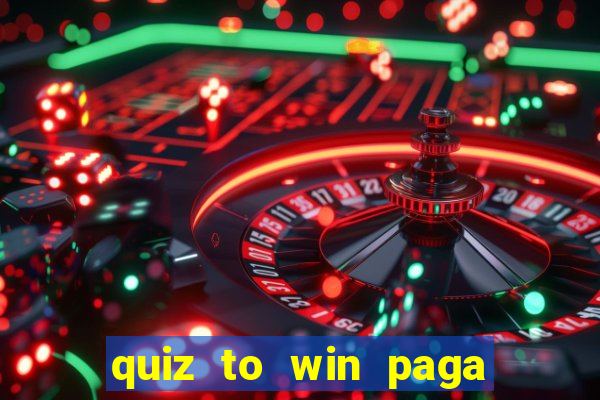 quiz to win paga mesmo quiz paga mesmo