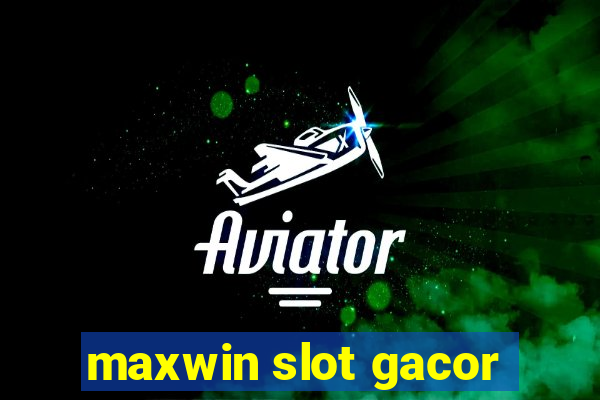 maxwin slot gacor