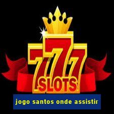 jogo santos onde assistir