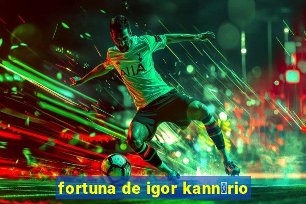 fortuna de igor kann谩rio