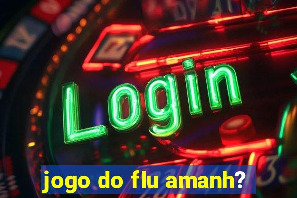 jogo do flu amanh?