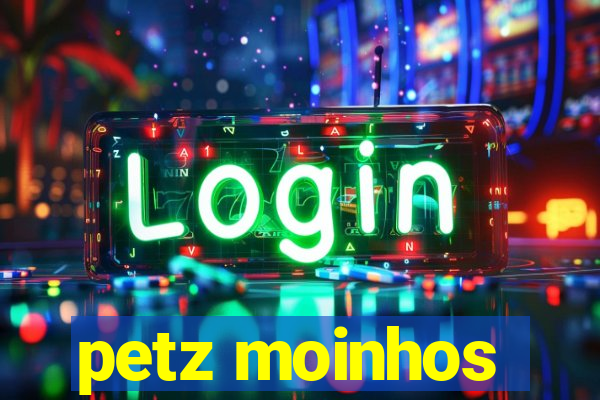 petz moinhos