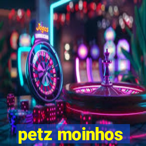 petz moinhos