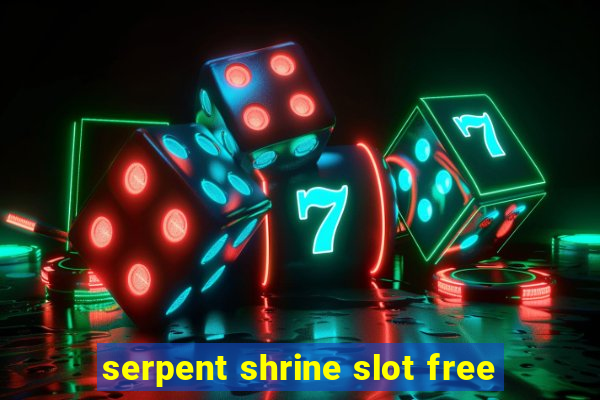 serpent shrine slot free