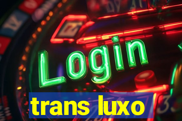 trans luxo