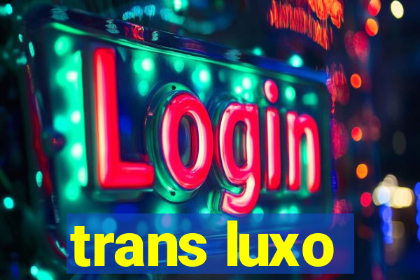 trans luxo