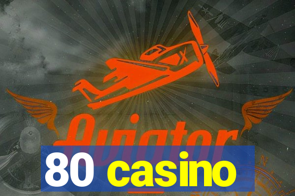 80 casino