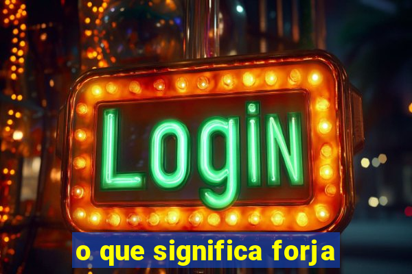 o que significa forja