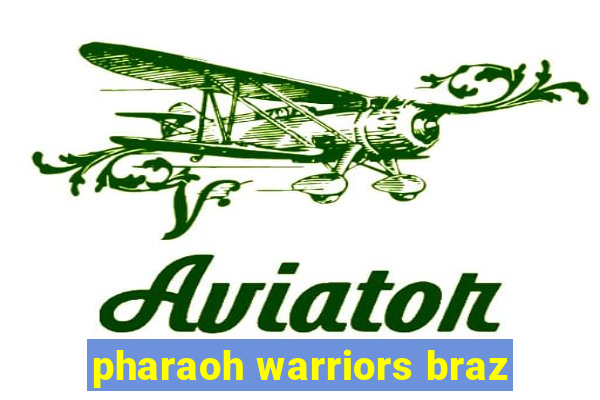 pharaoh warriors braz