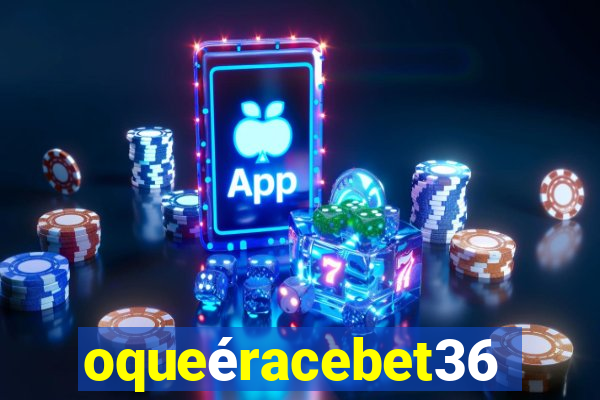 oqueéracebet365