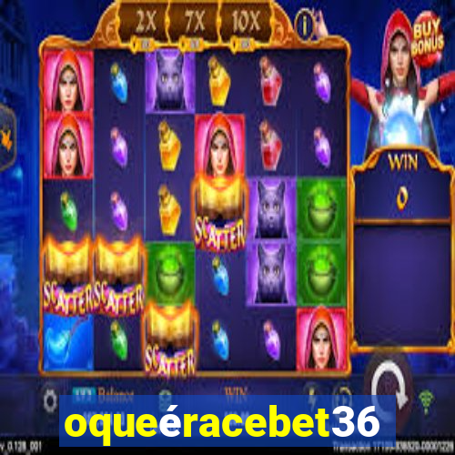 oqueéracebet365