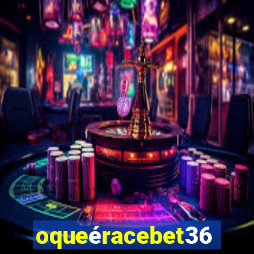 oqueéracebet365