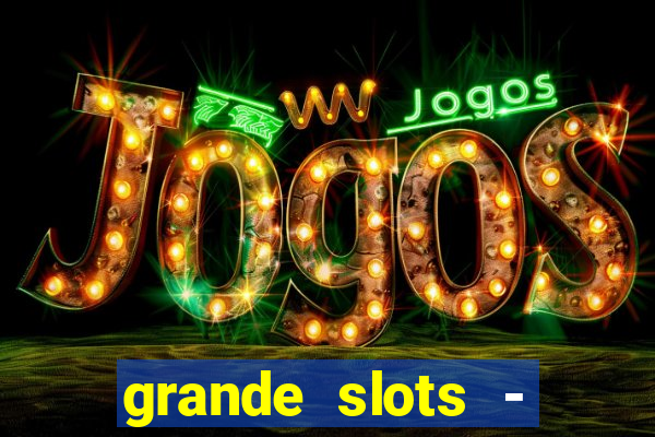 grande slots - jackpot louco