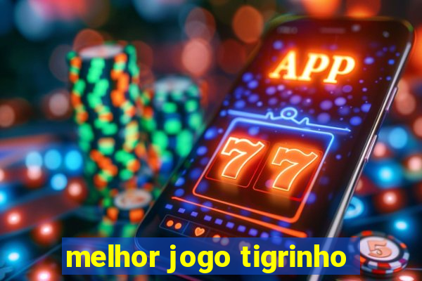 melhor jogo tigrinho