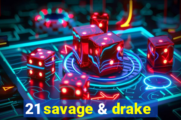 21 savage & drake