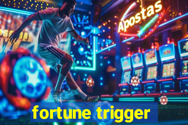 fortune trigger