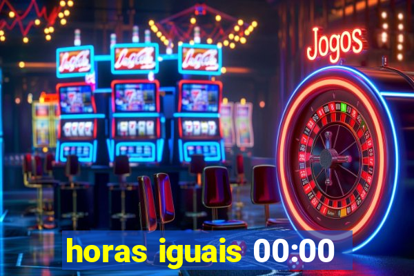 horas iguais 00:00