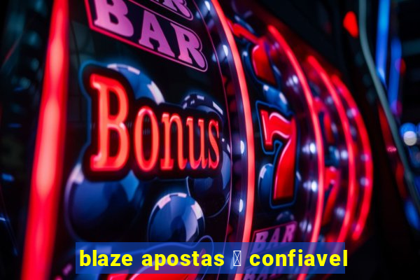 blaze apostas 茅 confiavel