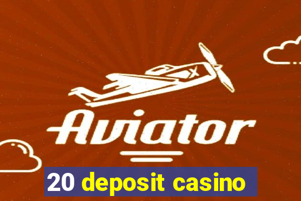 20 deposit casino