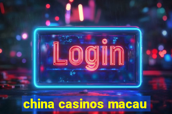 china casinos macau