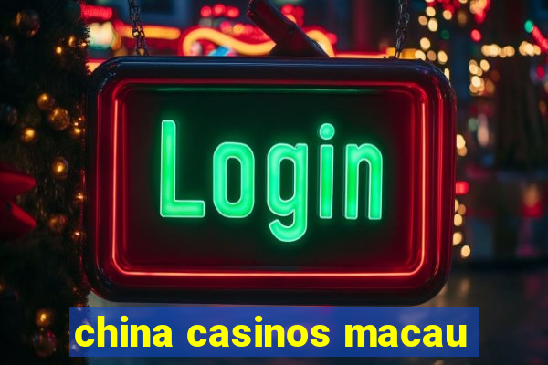 china casinos macau