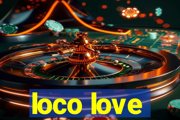 loco love