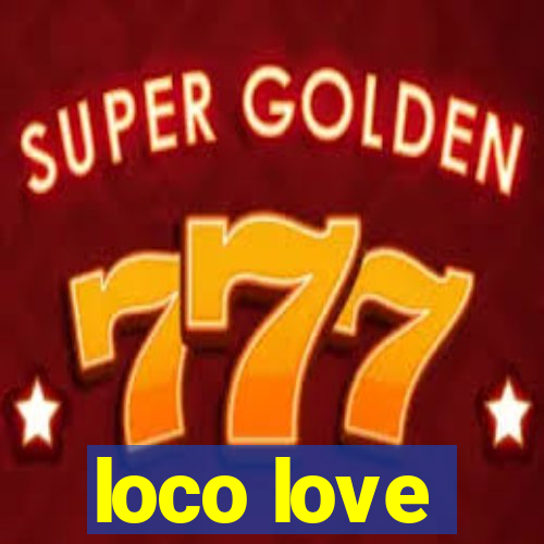 loco love